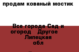 продам кованый мостик  - Все города Сад и огород » Другое   . Липецкая обл.,Липецк г.